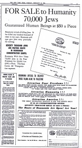 In the 1940s, Peter Bergson, a young Zionist, and his followers began using unorthodox methods to arouse the public to the atrocities in Europe. In response to a report that the Romanian government was prepared to ship 70,000 Jews to a safe haven as long as the Allies paid to cover the expenses, the Bergson group took out an ad with a shocking headline: “FOR SALE TO HUMANITY 70,000 JEWS, GUARANTEED HUMAN BEINGS AT $50 A PIECE.” The ad demanded that Allies respond to end the extermination of European Jewry. The established American Jewish leadership was horrified, and attacked the Bergson group. Even though it was controversial, Rabbi Meir Bar-Ilan publicly praised Bergson for his efforts to save European Jewry. Courtesy of the David S. Wyman Institute for Holocaust Studies 